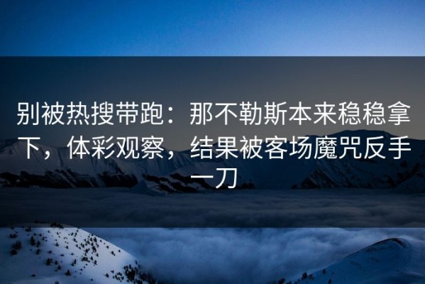 别被热搜带跑：那不勒斯本来稳稳拿下，体彩观察，结果被客场魔咒反手一刀