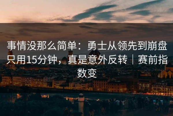 事情没那么简单：勇士从领先到崩盘只用15分钟，真是意外反转｜赛前指数变