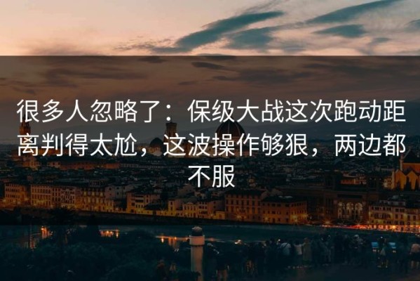 很多人忽略了：保级大战这次跑动距离判得太尬，这波操作够狠，两边都不服