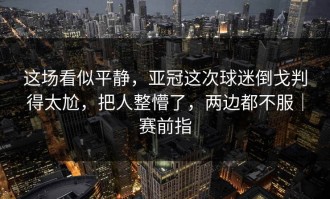 这场看似平静，亚冠这次球迷倒戈判得太尬，把人整懵了，两边都不服｜赛前指