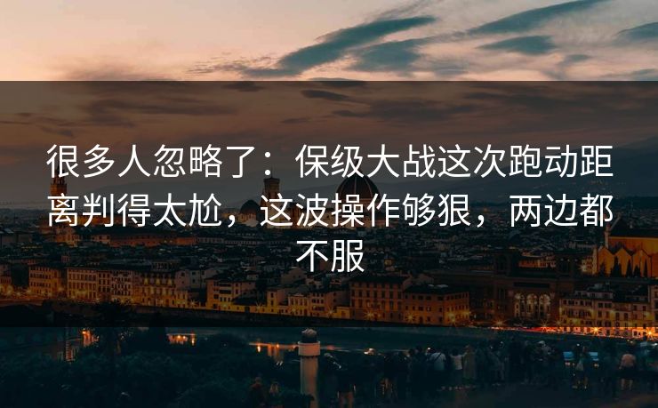 很多人忽略了：保级大战这次跑动距离判得太尬，这波操作够狠，两边都不服
