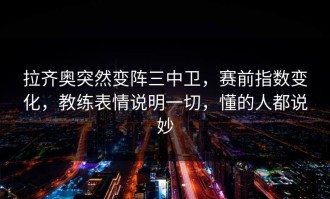 拉齐奥突然变阵三中卫，赛前指数变化，教练表情说明一切，懂的人都说妙