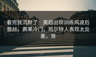 看完我沉默了：英超出现训练风波后首战，赛果冷门，凯尔特人表现太反差，背