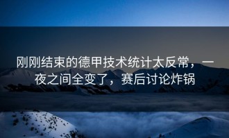 刚刚结束的德甲技术统计太反常，一夜之间全变了，赛后讨论炸锅