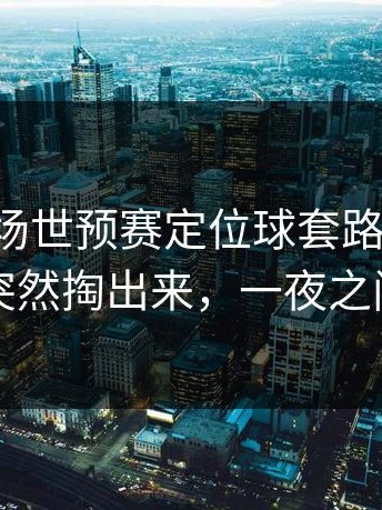 昨晚这场世预赛定位球套路藏得深，北京队突然掏出来，一夜之间全变了