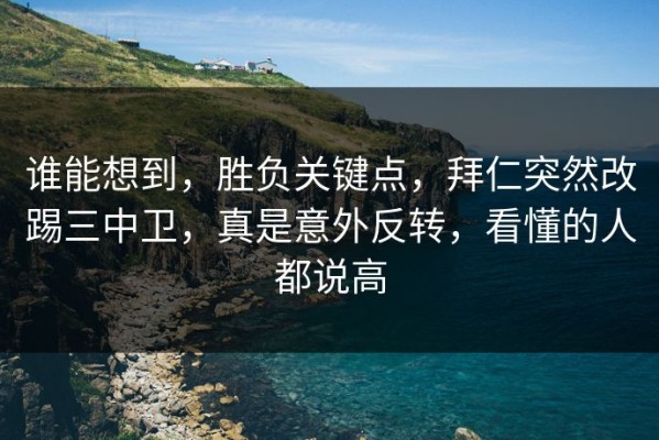 谁能想到，胜负关键点，拜仁突然改踢三中卫，真是意外反转，看懂的人都说高