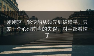 刚刚这一轮快船从领先到被追平，只差一个心理崩盘的失误，对手都看愣了