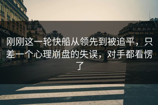 刚刚这一轮快船从领先到被追平，只差一个心理崩盘的失误，对手都看愣了