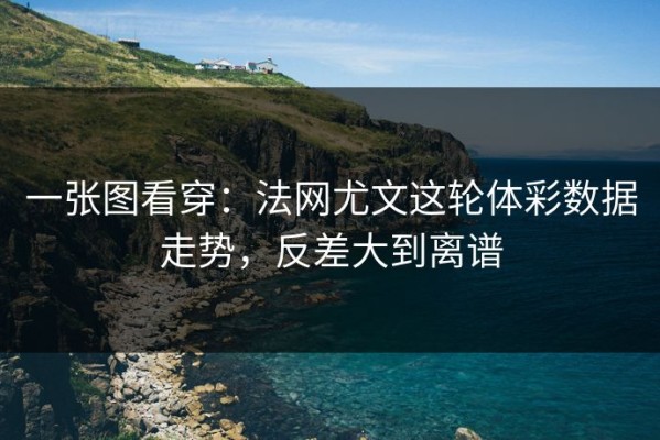 一张图看穿：法网尤文这轮体彩数据走势，反差大到离谱
