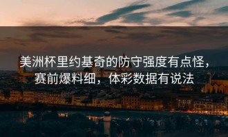 美洲杯里约基奇的防守强度有点怪，赛前爆料细，体彩数据有说法