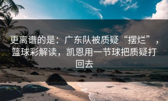 更离谱的是：广东队被质疑“摆烂”，篮球彩解读，凯恩用一节球把质疑打回去