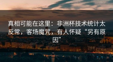 真相可能在这里：非洲杯技术统计太反常，客场魔咒，有人怀疑“另有原因”