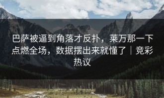 巴萨被逼到角落才反扑，莱万那一下点燃全场，数据摆出来就懂了｜竞彩热议