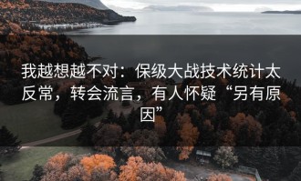 我越想越不对：保级大战技术统计太反常，转会流言，有人怀疑“另有原因”