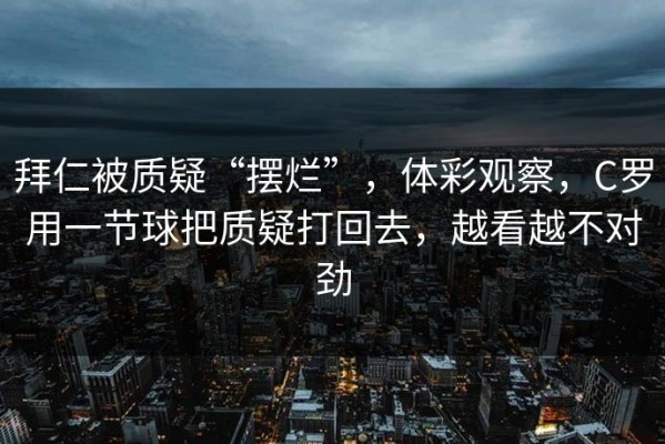 拜仁被质疑“摆烂”，体彩观察，C罗用一节球把质疑打回去，越看越不对劲