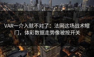 VAR一介入就不对了：法网这场战术暗门，体彩数据走势像被按开关