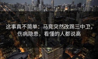 这事真不简单：马竞突然改踢三中卫，伤病隐患，看懂的人都说高