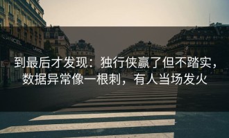 到最后才发现：独行侠赢了但不踏实，数据异常像一根刺，有人当场发火
