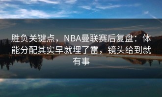 胜负关键点，NBA曼联赛后复盘：体能分配其实早就埋了雷，镜头给到就有事