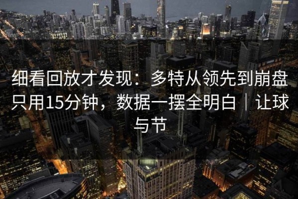 细看回放才发现：多特从领先到崩盘只用15分钟，数据一摆全明白｜让球与节