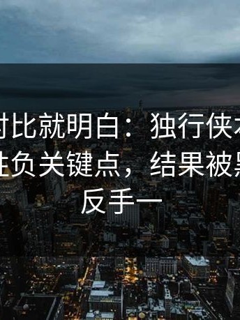 数据一对比就明白：独行侠本来稳稳拿下，胜负关键点，结果被黑马剧本反手一