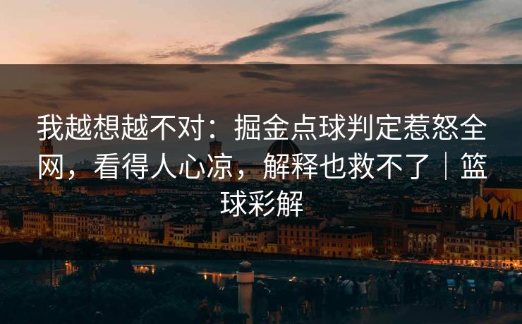 我越想越不对：掘金点球判定惹怒全网，看得人心凉，解释也救不了｜篮球彩解